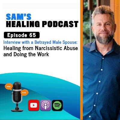 EP 65: Interview with a Betrayed Male Spouse: Healing from Narcissistic Abuse and Doing the Work EP 65: Interview with a Betrayed Male Spouse: Healing from Narcissistic Abuse and Doing the Work
