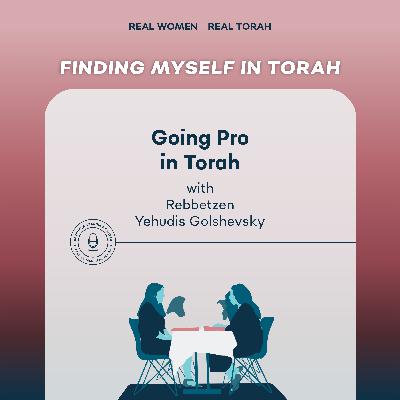 Going Pro in Torah with Rebbetzin Yehudis Golshevsky