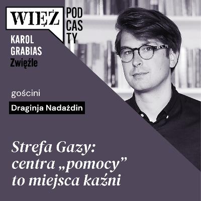 Strefa Gazy: centra „pomocy” to miejsca kaźni. Rozmawiają Draginja Nadażdin i Karol Grabias