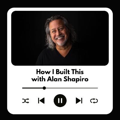 How I Built This: Alan Shapiro