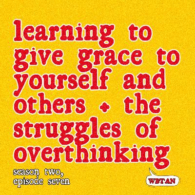 (S2, S7) Learning to Give Yourself and Others Grace, Struggling with Overthinking