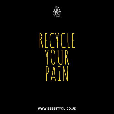 RECYCLE YOUR PAIN