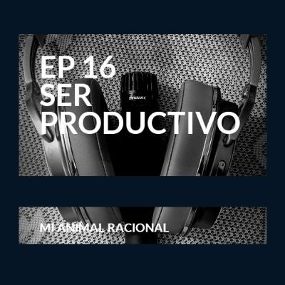 Ep 16 Ser productivo