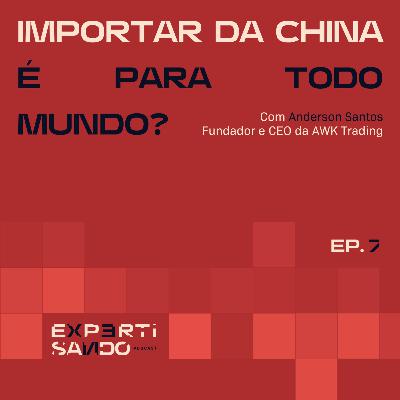 Importar da China é para todo mundo? - Ep. 7 com Anderson Santos Importar da China é para todo mundo? - Ep. 7 com Anderson Santos
