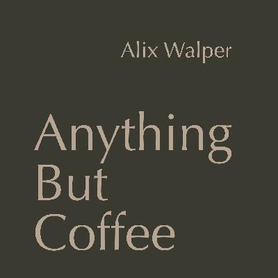 Anything But Coffee - Episode 1: Alix Walper