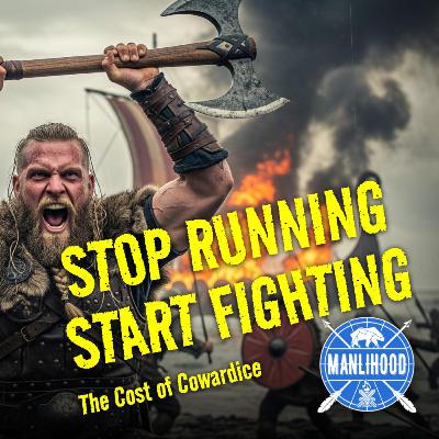 The Cost of Cowardice: How Men Can Rise Up To Courage
