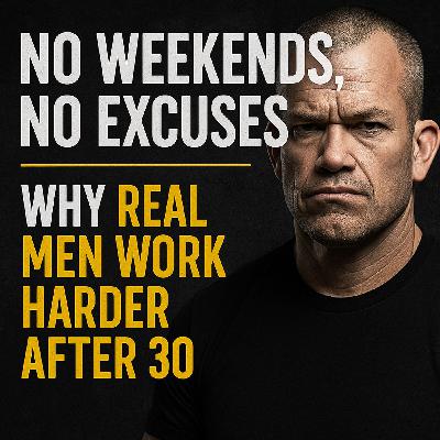 No Weekends, No Excuses: Why Real Men Work Harder After 30 | Monday Motivation | Goal Billionaire Podcast