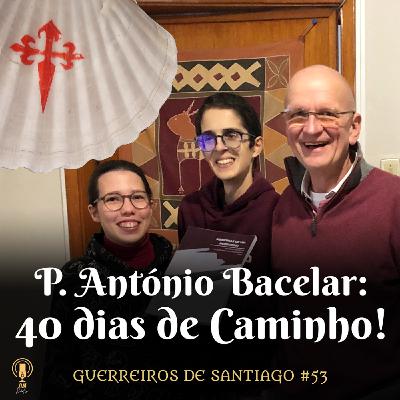 #53 - P. António Bacelar: 40 dias de Caminho!