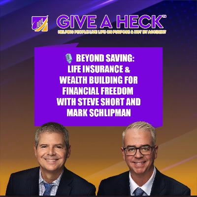 🎙️ Beyond Saving: Life Insurance & Wealth Building for Financial Freedom with Steve Short & Mark Schlipman