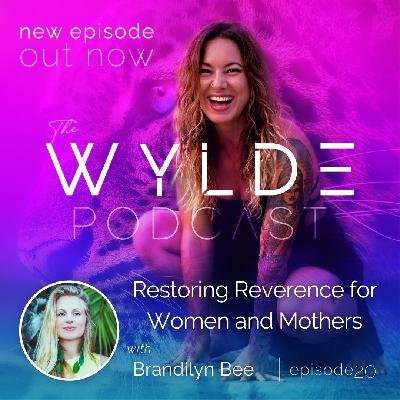 Restoring Reverence for Women and Mothers with Brandilyn Bee #20 - The Wylde Podcast