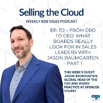 Ep. 112 – From CRO to CEO: What Boards Really Look for in Sales Leaders with Jason Baumgarten - Part 1
