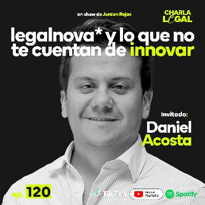 Ep. 120: legalnova* y lo que no te cuentan de innovar - Daniel Acosta