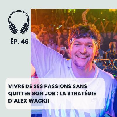 Vivre de ses passions sans quitter son job : la stratégie d’Alex Wackii Vivre de ses passions sans quitter son job : la stratégie d’Alex Wackii