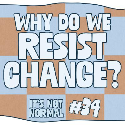 Why Do We Resist Change? | It’s Not Normal | Ep. 34