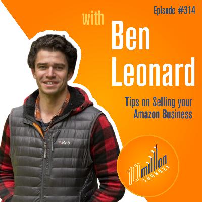#314: Ben Leonard - Tips on Selling your Amazon Business #314: Ben Leonard - Tips on Selling your Amazon Business