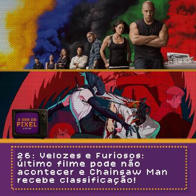 26: Velozes e Furiosos: último filme pode não acontecer e Chainsaw Man recebe classificação!