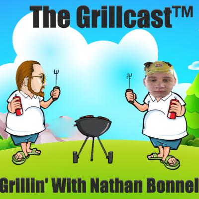 The Grillcast Presents: Grillin' With Nathan Bonnell (NEW NATHAN INTERVIEW)