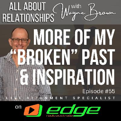More Of My "Broken" Past And My Inspiration - “All About Relationships” with Wayne Brown on Edge Radio Australia