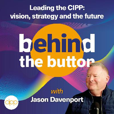 S1 E8: Leading the CIPP: vision, strategy and the future S1 E8: Leading the CIPP: vision, strategy and the future