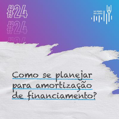 #24 Como se planejar para amortização de financiamento #24 Como se planejar para amortização de financiamento
