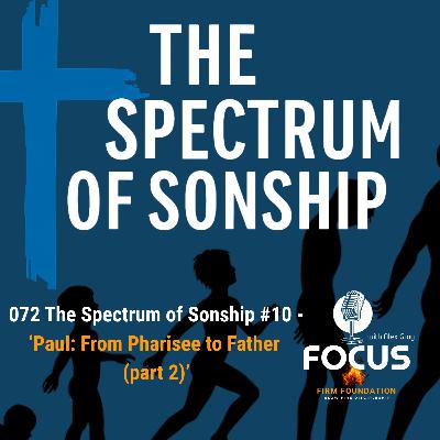 072 — The Spectrum of Sonship #10 – ‘Paul: From Pharisee to Father (part 2)’
