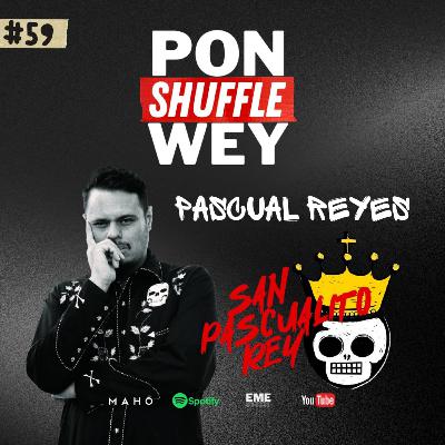 PASCUAL REYES - SAN PASCUALITO REY | PON SHUFFLE WEY #59