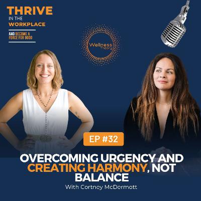 #32 Overcoming Urgency and Creating Harmony, Not Balance with Cortney McDermott