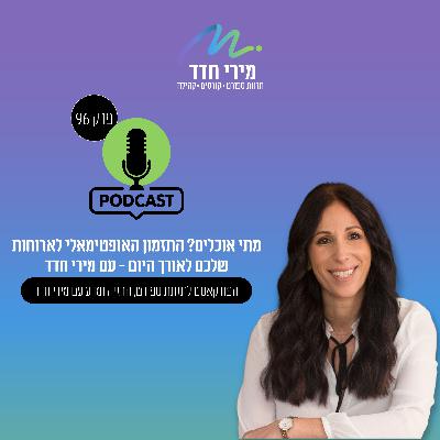 פרק 96 | מתי אוכלים? התזמון האופטימאלי לארוחות שלכם לאורך החיים