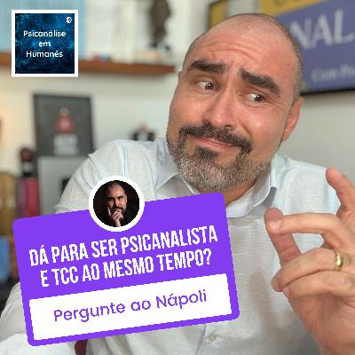 #332 - Dá para ser psicanalista e TCC ao mesmo tempo? | Pergunte ao Nápoli