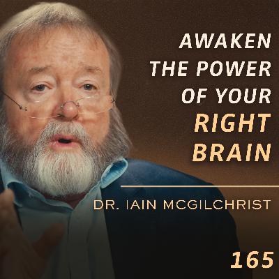 E165 - Dr. Iain McGilchrist: Rediscovering Wisdom, Awe, and Balance in a Left-Brain World