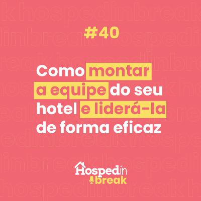 Episódio 40 | Como montar a equipe do seu hotel e liderá-la de forma eficaz