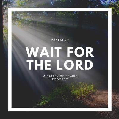 Wait for the Lord (Psalm 27)