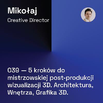 039 — 5 kroków do mistrzowskiej post-produkcji wizualizacji 3D. Architektura, Wnętrza, Grafika 3D