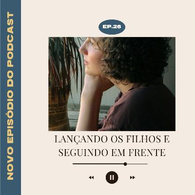 #26 Lançando os Filhos e Seguindo em Frente: A Mudança no Ciclo Familiar diante do Ninho Vazio