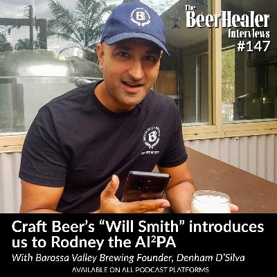 Ep. 147 - Craft Beer's "Will Smith" introduces us to Rodney the AI2PA. With Barossa Valley Brewing's Co-Founder, Denham D'Silva.