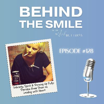 Ep 128. Sobriety, Spirit & Showing Up Fully: Sheridan Rose Shaw on Leading with Heart