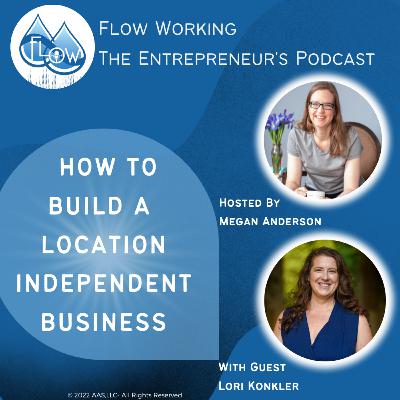 How to Build a Location Independent Business- with Lori Konkler How to Build a Location Independent Business- with Lori Konkler
