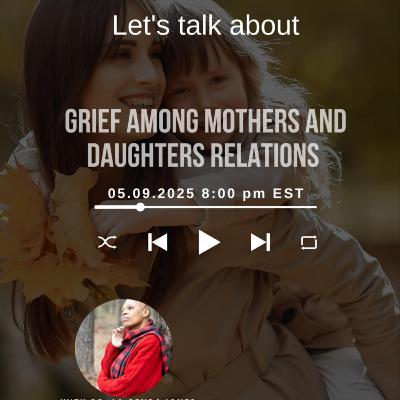 Let's Talk About Grief Among Mothers and Daughters Relations