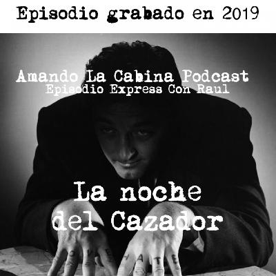 Episodio 67 Grabado en 2019 Con Raul Episodio Express La Noche del Cazador