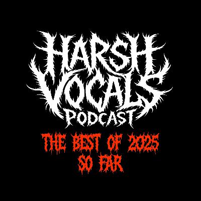 Harsh Vocals – Episode 37 – The Best of 2025 So Far Harsh Vocals – Episode 37 – The Best of 2025 So Far