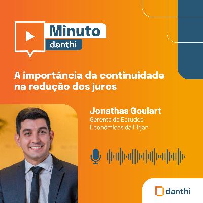 Minuto Danthi: A importância da continuidade na redução dos juros