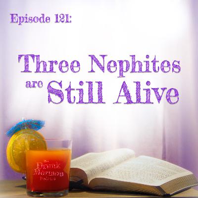 121 - Three Nephites Are Still Alive