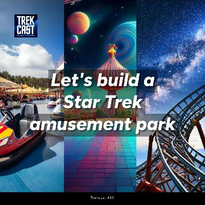 Trekcast 431: Let's build a  Star Trek amusement park