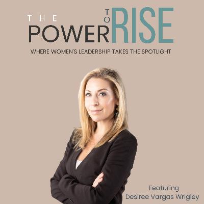 Resilience, Relationships, and Rising with Desiree Vargas Wrigley Resilience, Relationships, and Rising with Desiree Vargas Wrigley