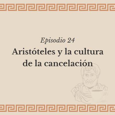 Ep. 24: Aristóteles y la cultura de la cancelación