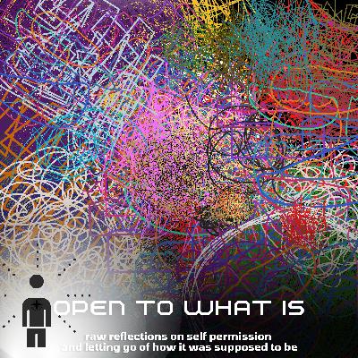 Open to What Is Open to What Is