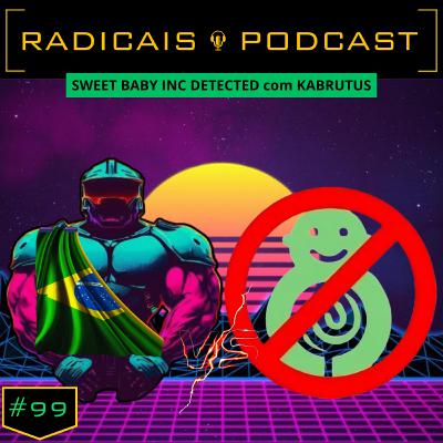 SWEET BABY INC DETECTED com KABRUTUS | Radicais Podcast #99