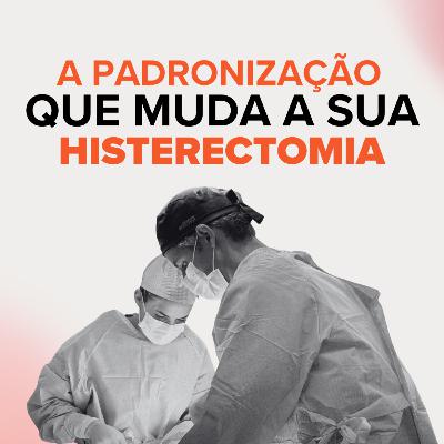 A padronização que muda a sua histerectomia A padronização que muda a sua histerectomia