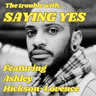 The Trouble with Saying Yes featuring Ashley Hickson-Lovence The Trouble with Saying Yes featuring Ashley Hickson-Lovence