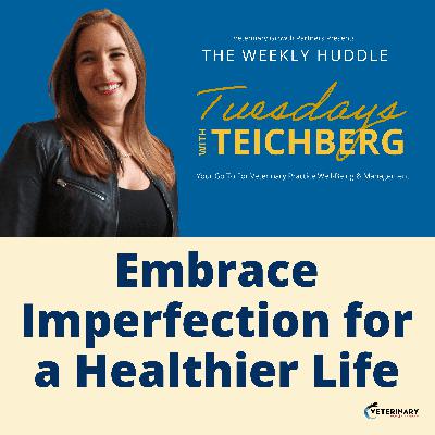 Tuesday’s With Teichberg | Embrace Imperfection for a Healthier Life